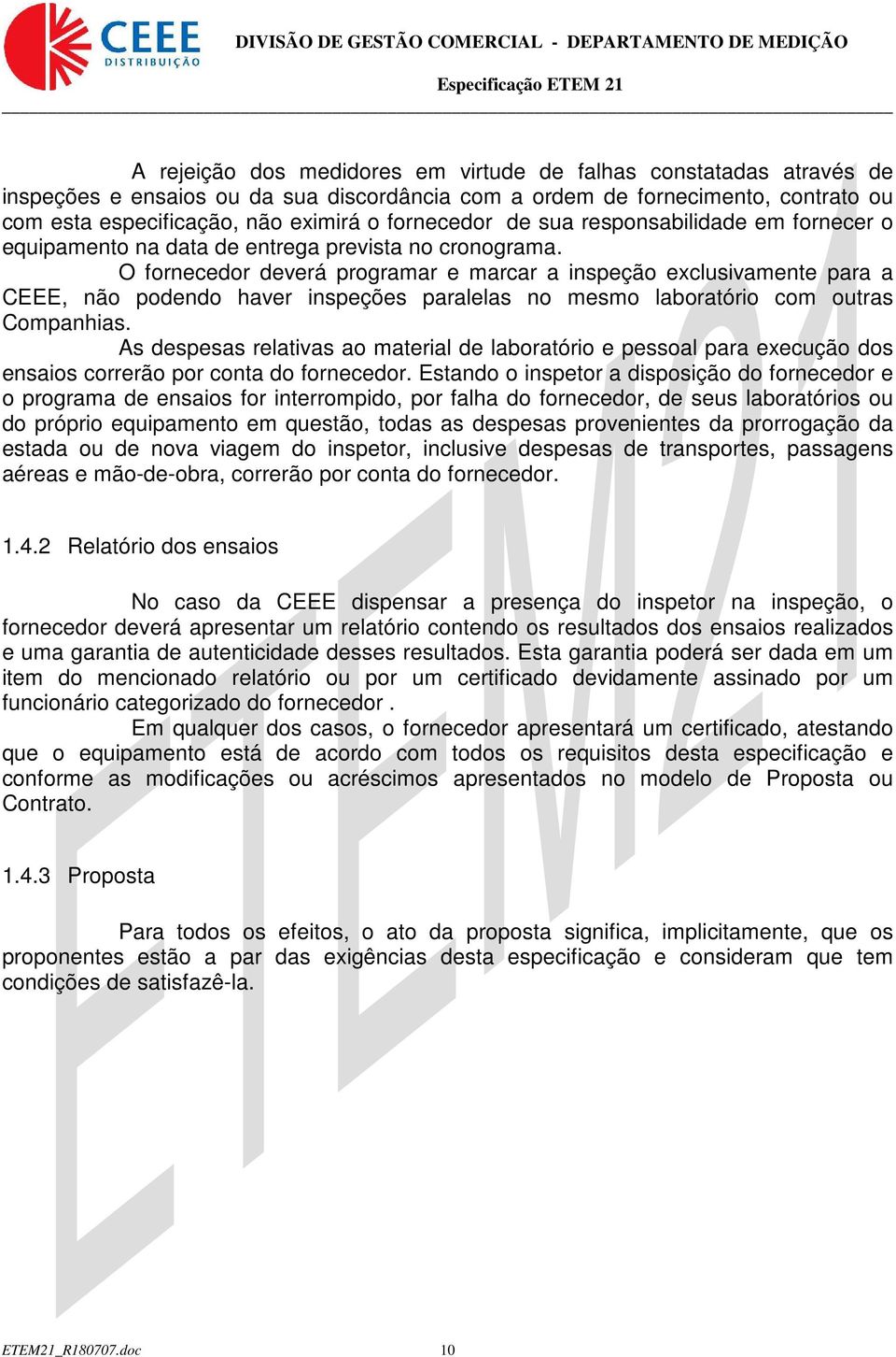 O fornecedor deverá programar e marcar a inspeção exclusivamente para a CEEE, não podendo haver inspeções paralelas no mesmo laboratório com outras Companhias.