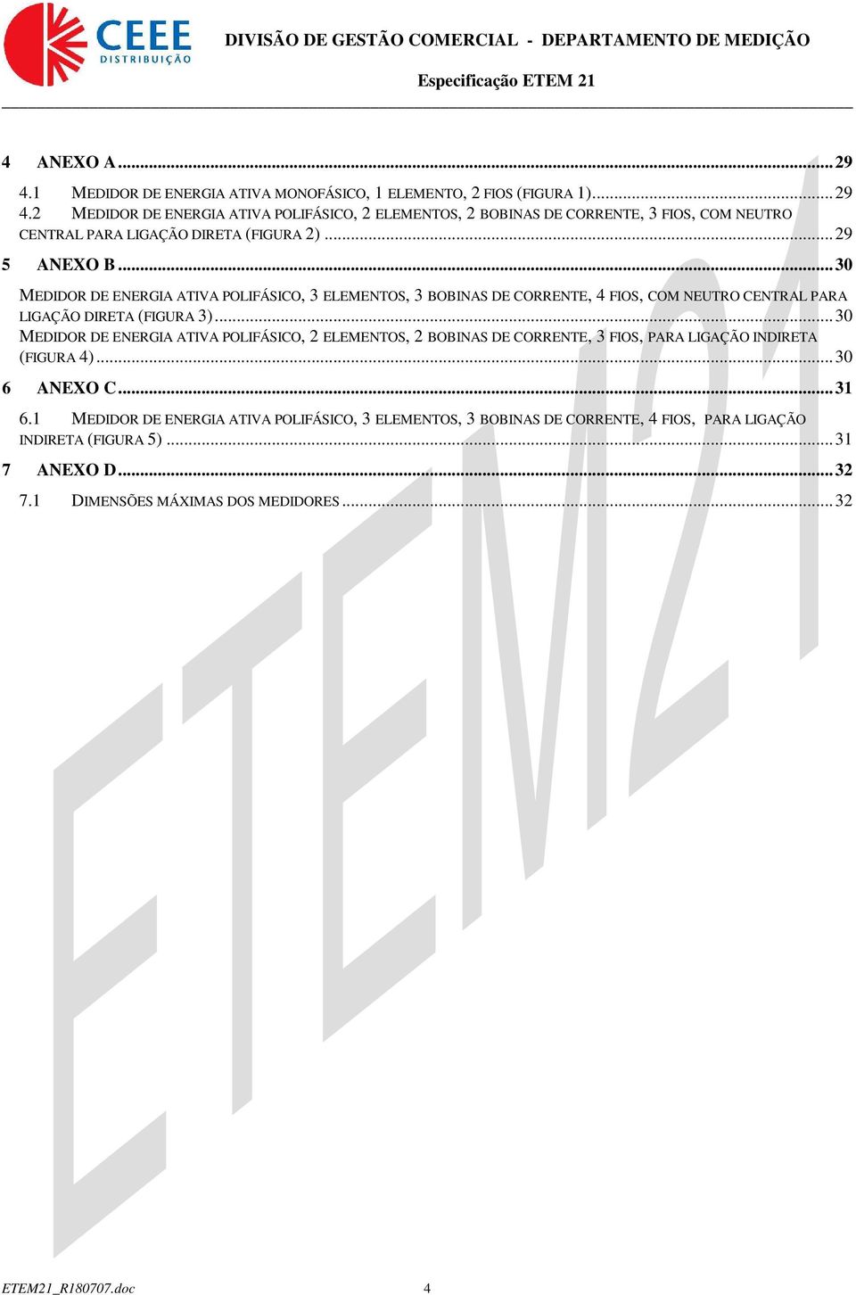 ..30 MEDIDOR DE ENERGIA ATIVA POLIFÁSICO, 2 ELEMENTOS, 2 BOBINAS DE CORRENTE, 3 FIOS, PARA LIGAÇÃO INDIRETA (FIGURA 4)...30 6 ANEXO C...31 6.