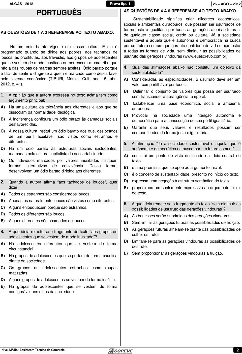 das roupas de marcas sempre aceitas. Ódio barato porque é fácil de sentir e dirigir-se a quem é marcado como descartável pelo sistema econômico (TIBURI, Márcia. Cult, ano 15