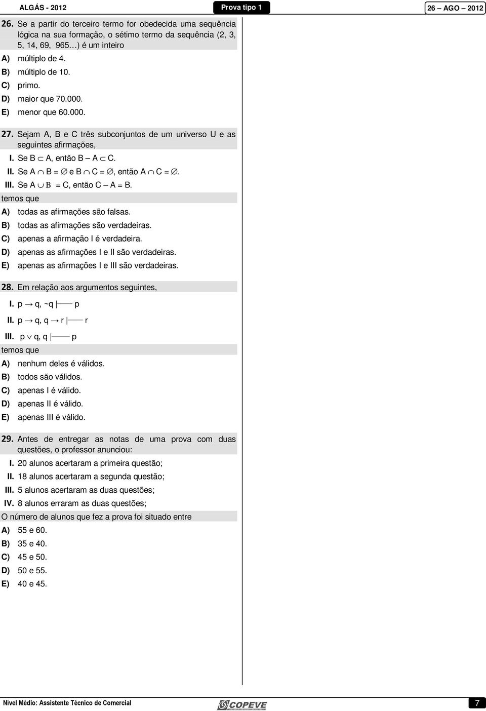 Se A Β = C, então C A = B. temos que A) todas as afirmações são falsas. B) todas as afirmações são verdadeiras. C) apenas a afirmação I é verdadeira. D) apenas as afirmações I e II são verdadeiras.