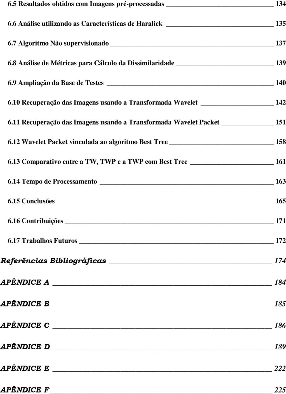 11 Recuperação das Imagens usando a Transformada Wavelet Packet 151 6.12 Wavelet Packet vinculada ao algoritmo Best Tree 158 6.