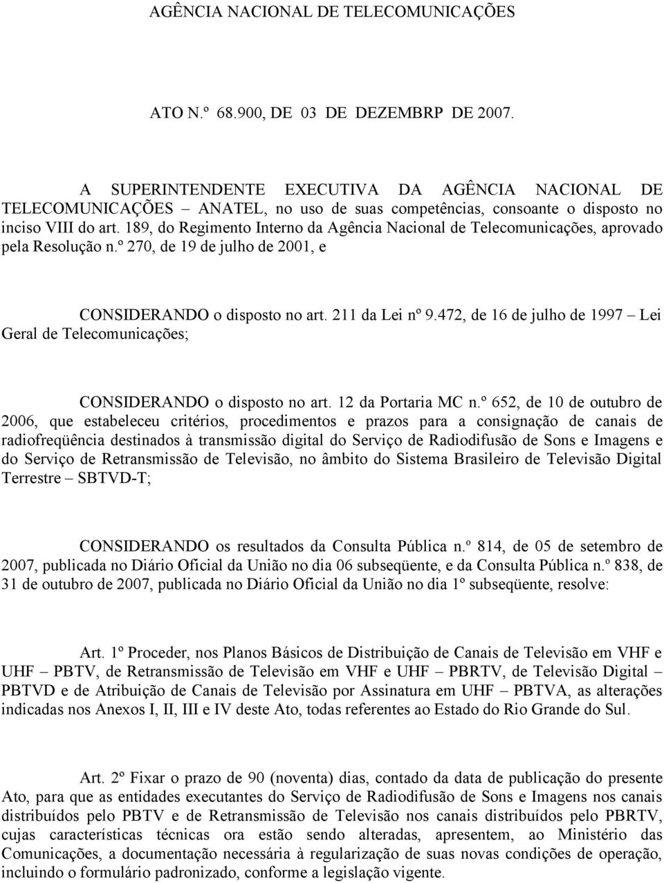 189, do Regimento Interno da Agência Nacional de Telecomunicações, aprovado pela Resolução n.º 270, de 19 de julho de 2001, e CONSIDERANDO o disposto no art. 211 da Lei nº 9.