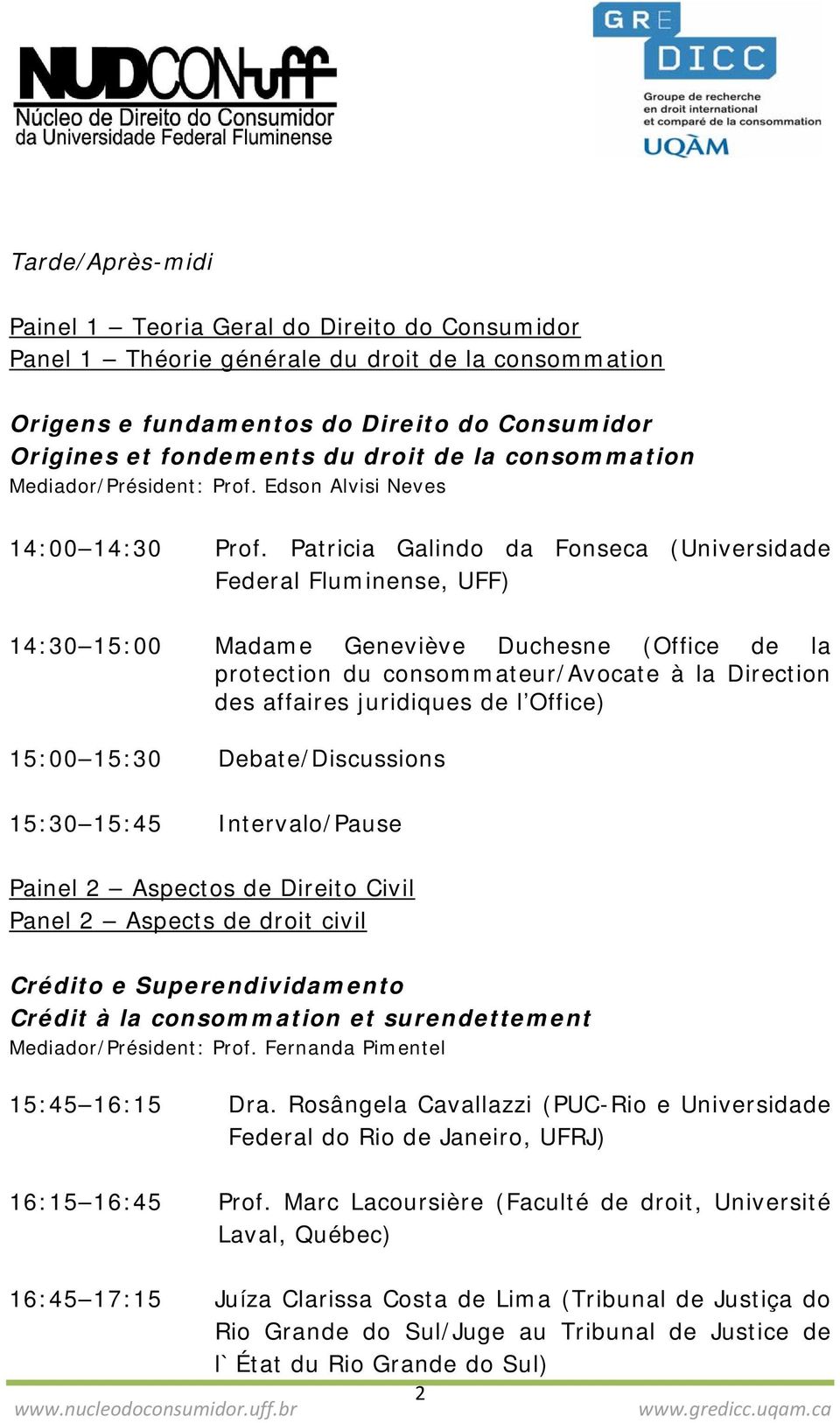 Patricia Galindo da Fonseca (Universidade Federal Fluminense, UFF) 14:30 15:00 Madame Geneviève Duchesne (Office de la protection du consommateur/avocate à la Direction des affaires juridiques de l