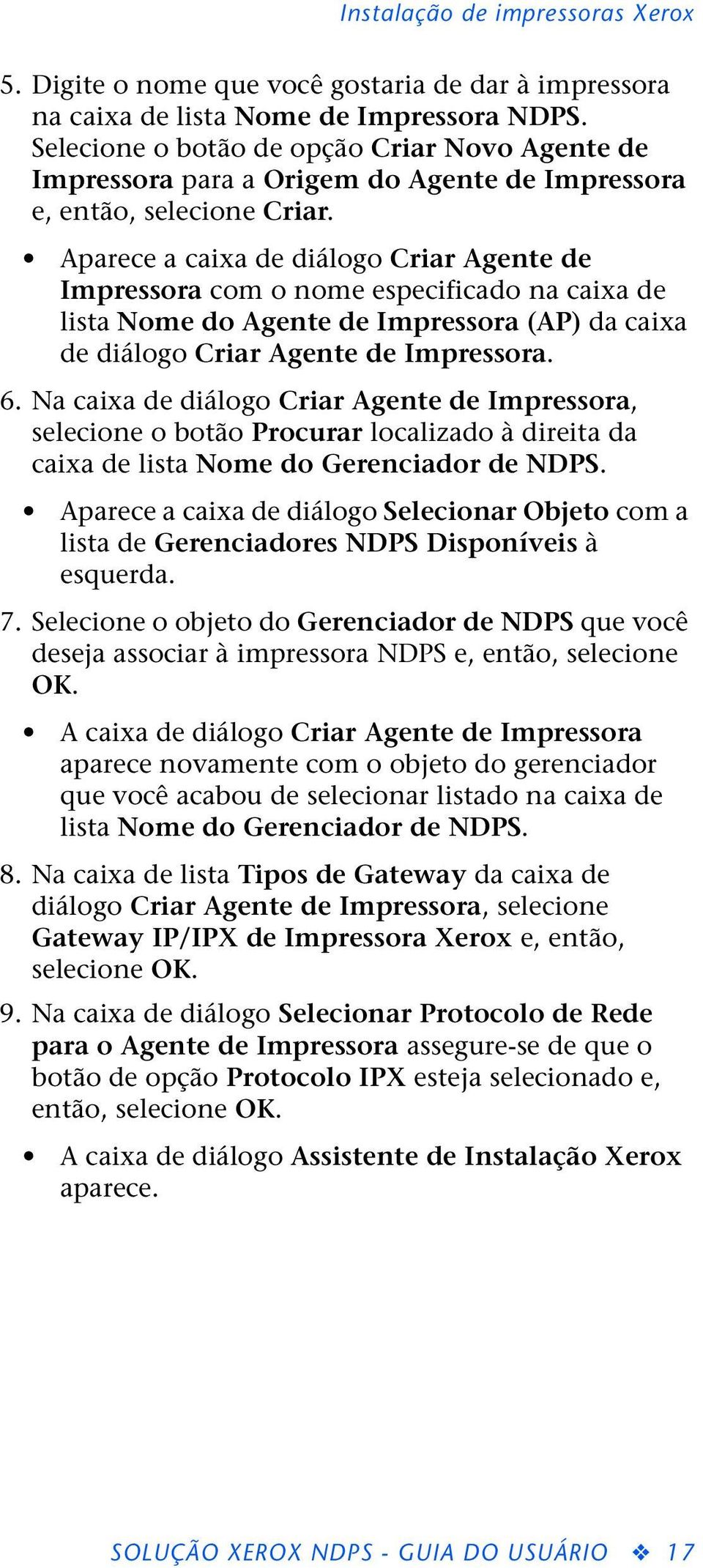 Aparece a caixa de diálogo Criar Agente de Impressora com o nome especificado na caixa de lista Nome do Agente de Impressora (AP) da caixa de diálogo Criar Agente de Impressora. 6.