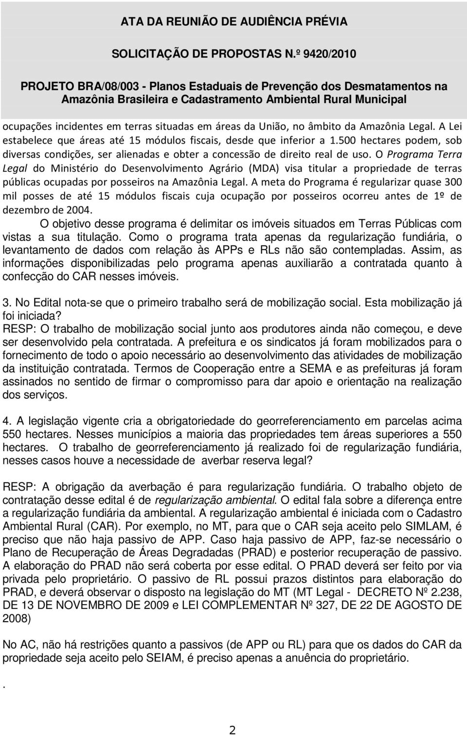 O Programa Terra Legal do Ministério do Desenvolvimento Agrário (MDA) visa titular a propriedade de terras públicas ocupadas por posseiros na Amazônia Legal.