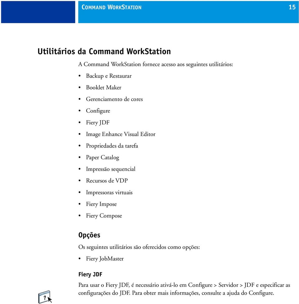 Impressoras virtuais Fiery Impose Fiery Compose Opções Os seguintes utilitários são oferecidos como opções: Fiery JobMaster Fiery JDF Para usar o Fiery