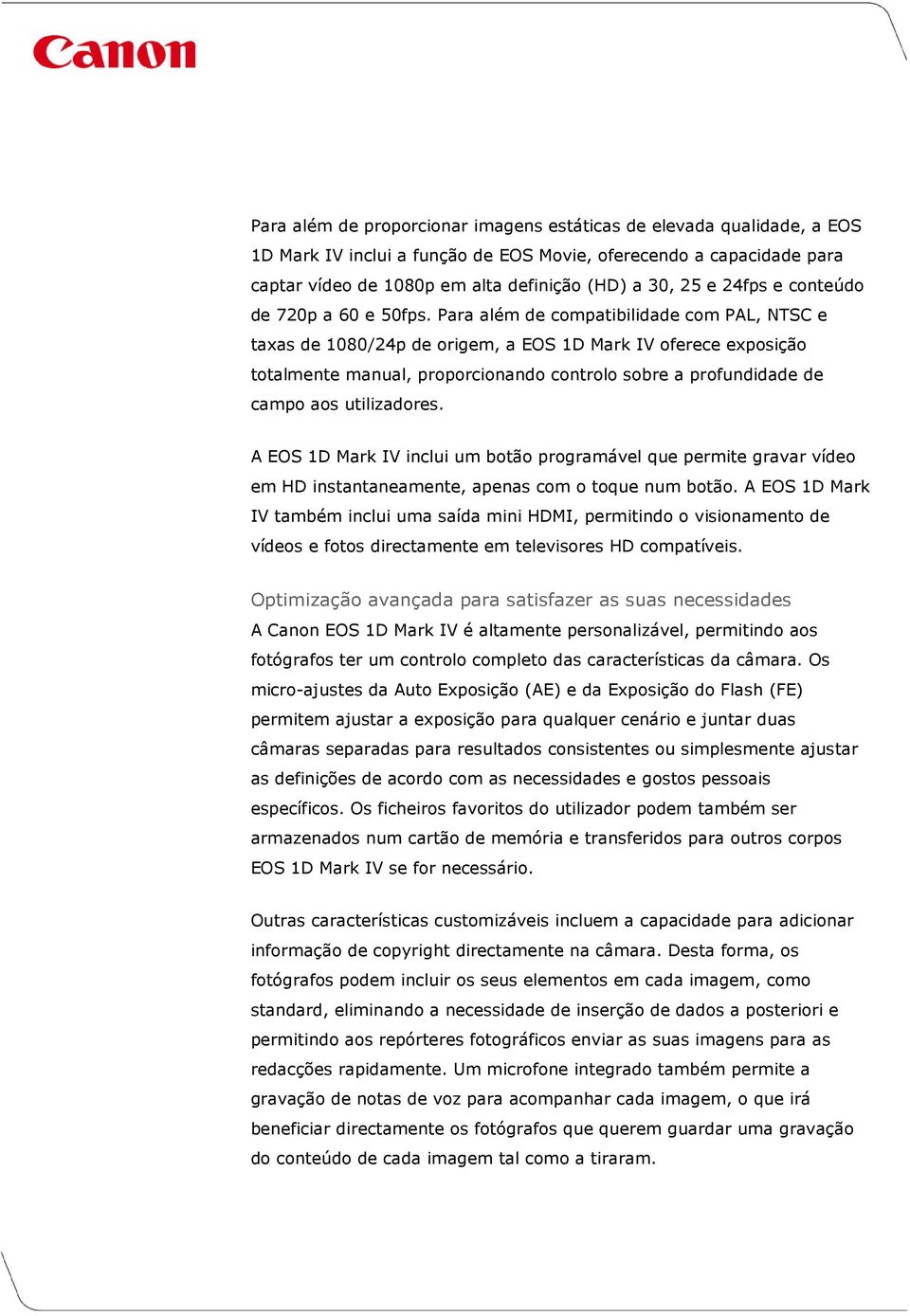 Para além de compatibilidade com PAL, NTSC e taxas de 1080/24p de origem, a EOS 1D Mark IV oferece exposição totalmente manual, proporcionando controlo sobre a profundidade de campo aos utilizadores.