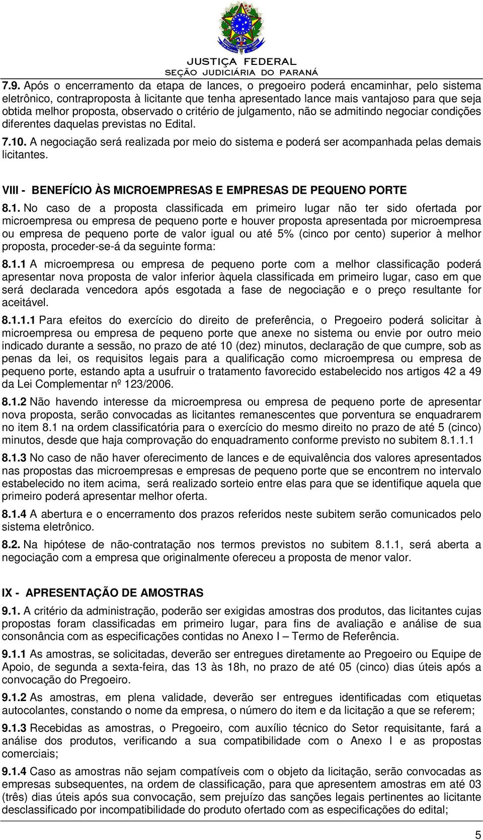 A negociação será realizada por meio do sistema e poderá ser acompanhada pelas demais licitantes. VIII - BENEFÍCIO ÀS MICROEMPRESAS E EMPRESAS DE PEQUENO PORTE 8.1.