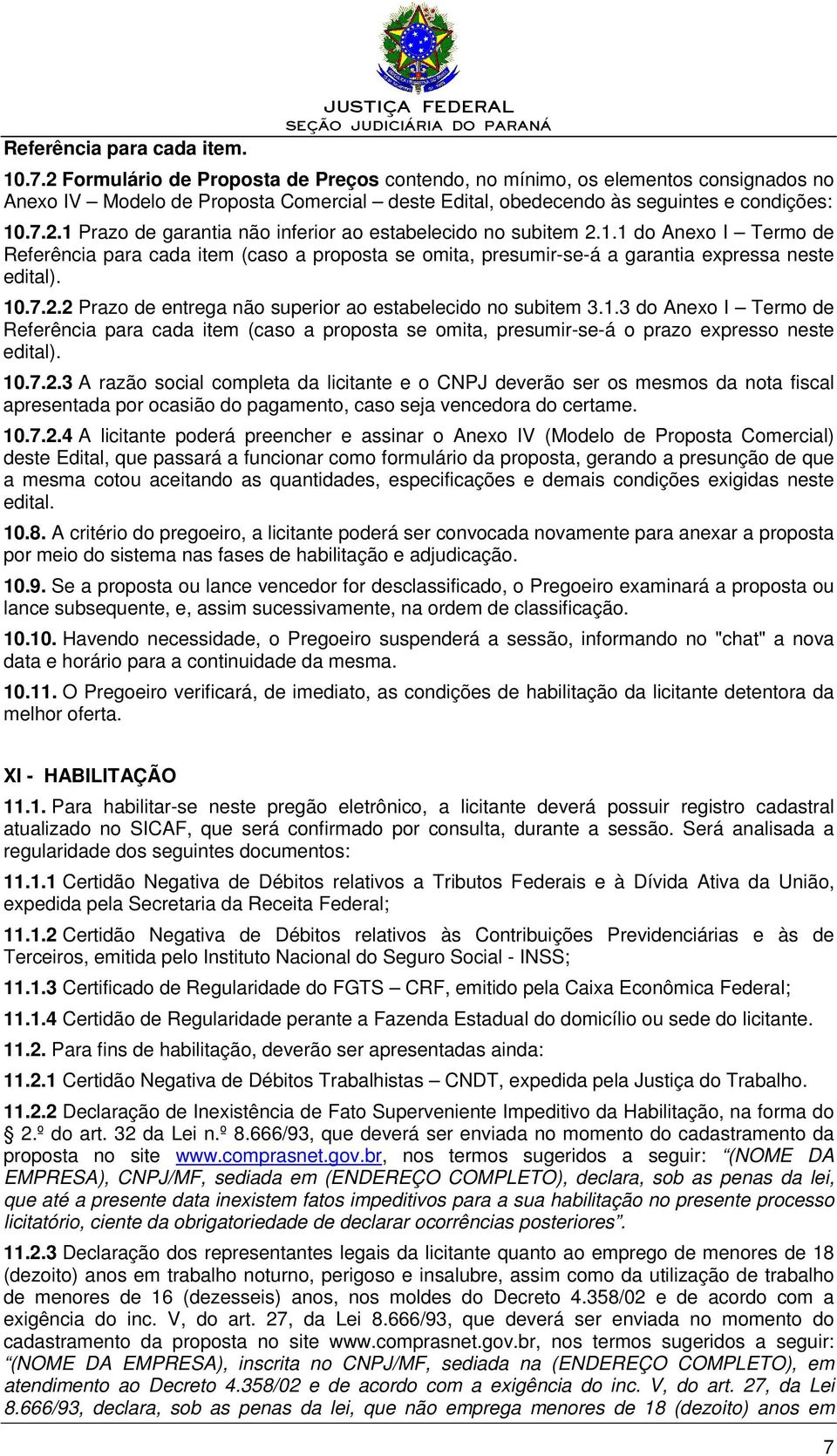 1.1 do Anexo I Termo de Referência para cada item (caso a proposta se omita, presumir-se-á a garantia expressa neste edital). 10.7.2.2 Prazo de entrega não superior ao estabelecido no subitem 3.1.3 do Anexo I Termo de Referência para cada item (caso a proposta se omita, presumir-se-á o prazo expresso neste edital).