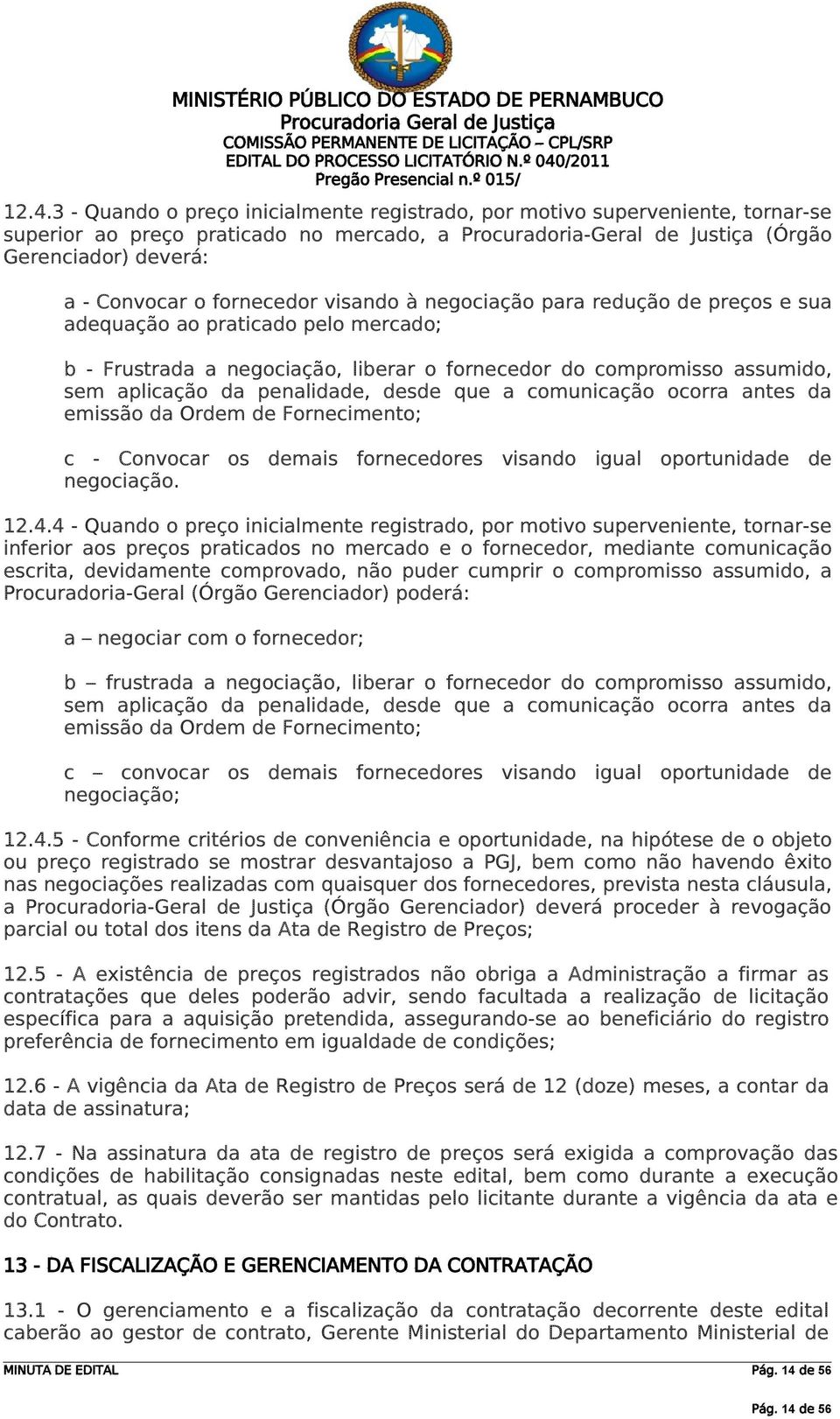 3 - Quando o preço inicialmente registrado, por motivo superveniente, tornar-se superior ao preço praticado no mercado, a Procuradoria-Geral de Justiça (Órgão Gerenciador) deverá: a - Convocar o