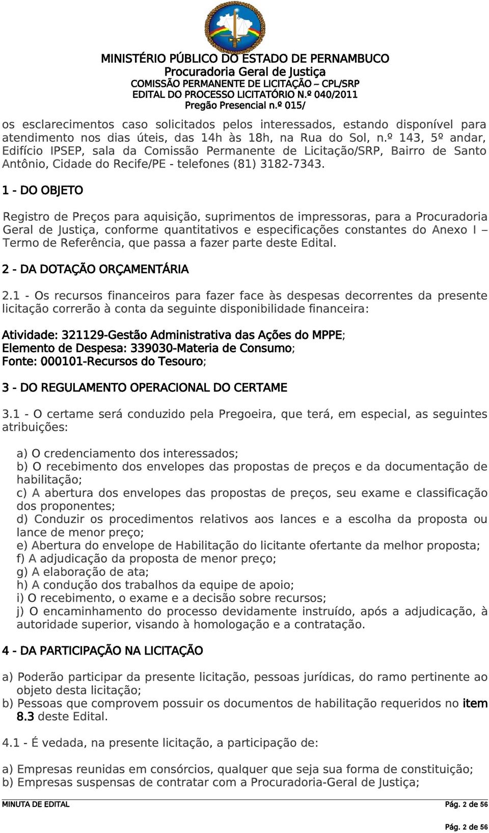 º 143, 5º andar, Edifício IPSEP, sala da Comissão Permanente de Licitação/SRP, Bairro de Santo Antônio, Cidade do Recife/PE - telefones (81) 3182-7343.