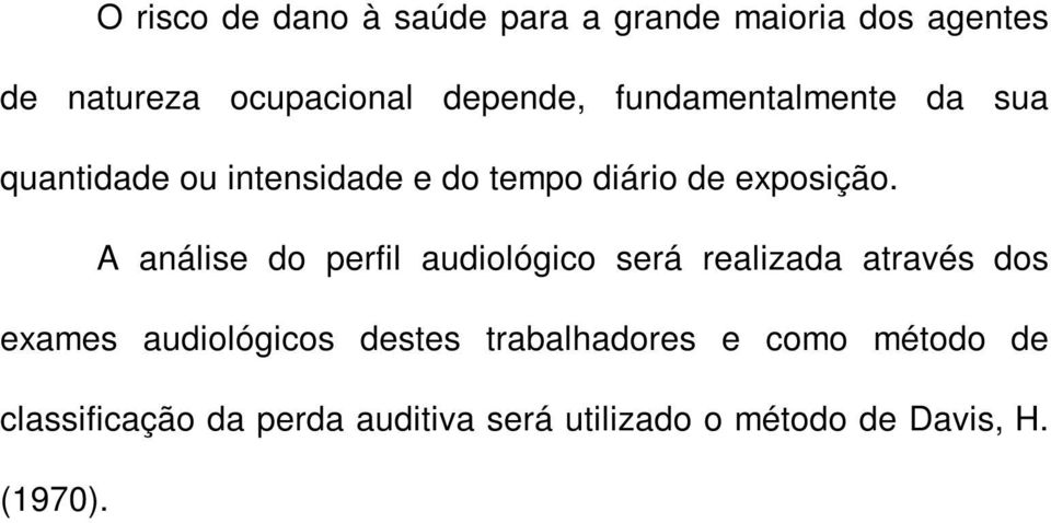 A análise do perfil audiológico será realizada através dos exames audiológicos destes