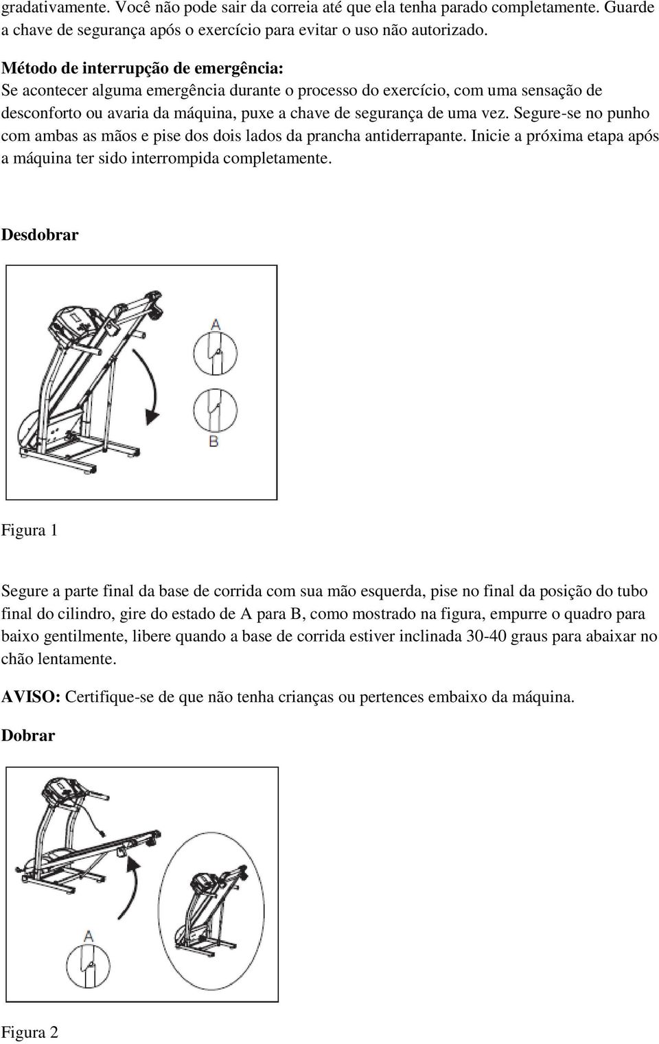 Segure-se no punho com ambas as mãos e pise dos dois lados da prancha antiderrapante. Inicie a próxima etapa após a máquina ter sido interrompida completamente.