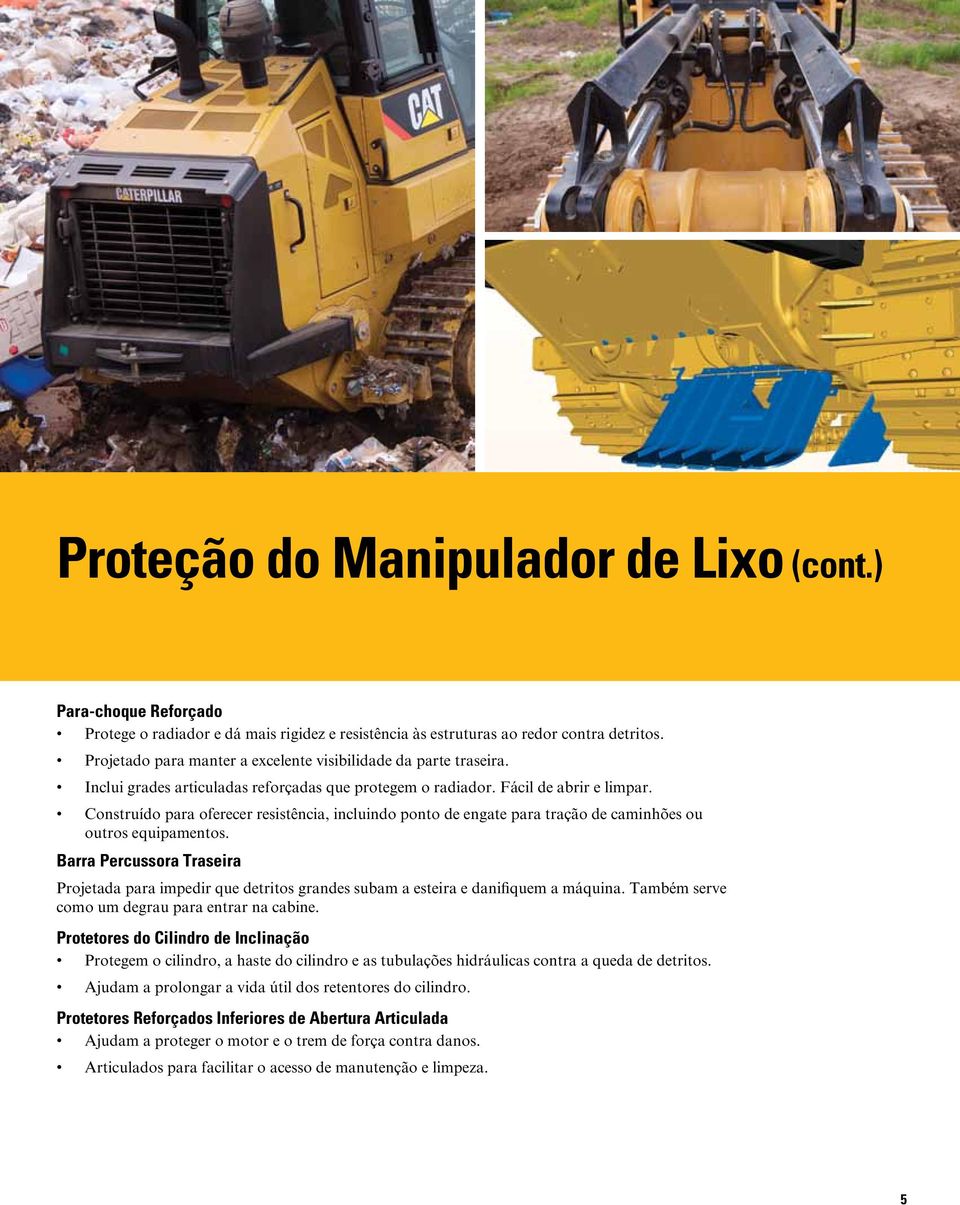 Construído para oferecer resistência, incluindo ponto de engate para tração de caminhões ou outros equipamentos.