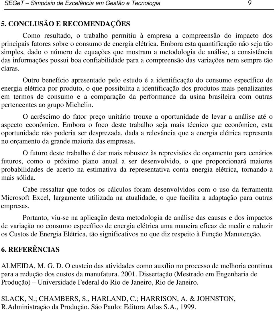 Embora esta quantificação não seja tão simples, dado o número de equações que mostram a metodologia de análise, a consistência das informações possui boa confiabilidade para a compreensão das