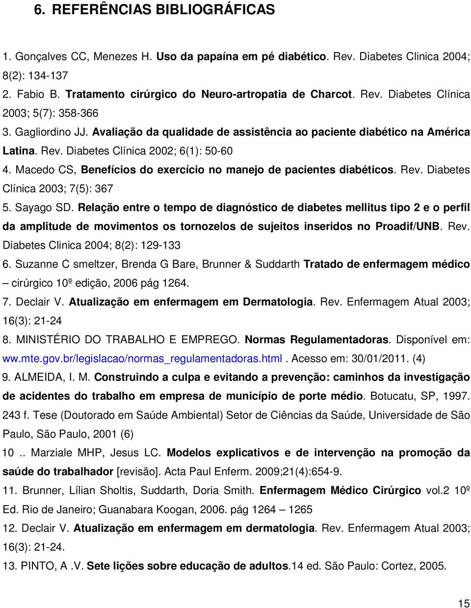 Macedo CS, Benefícios do exercício no manejo de pacientes diabéticos. Rev. Diabetes Clínica 2003; 7(5): 367 5. Sayago SD.