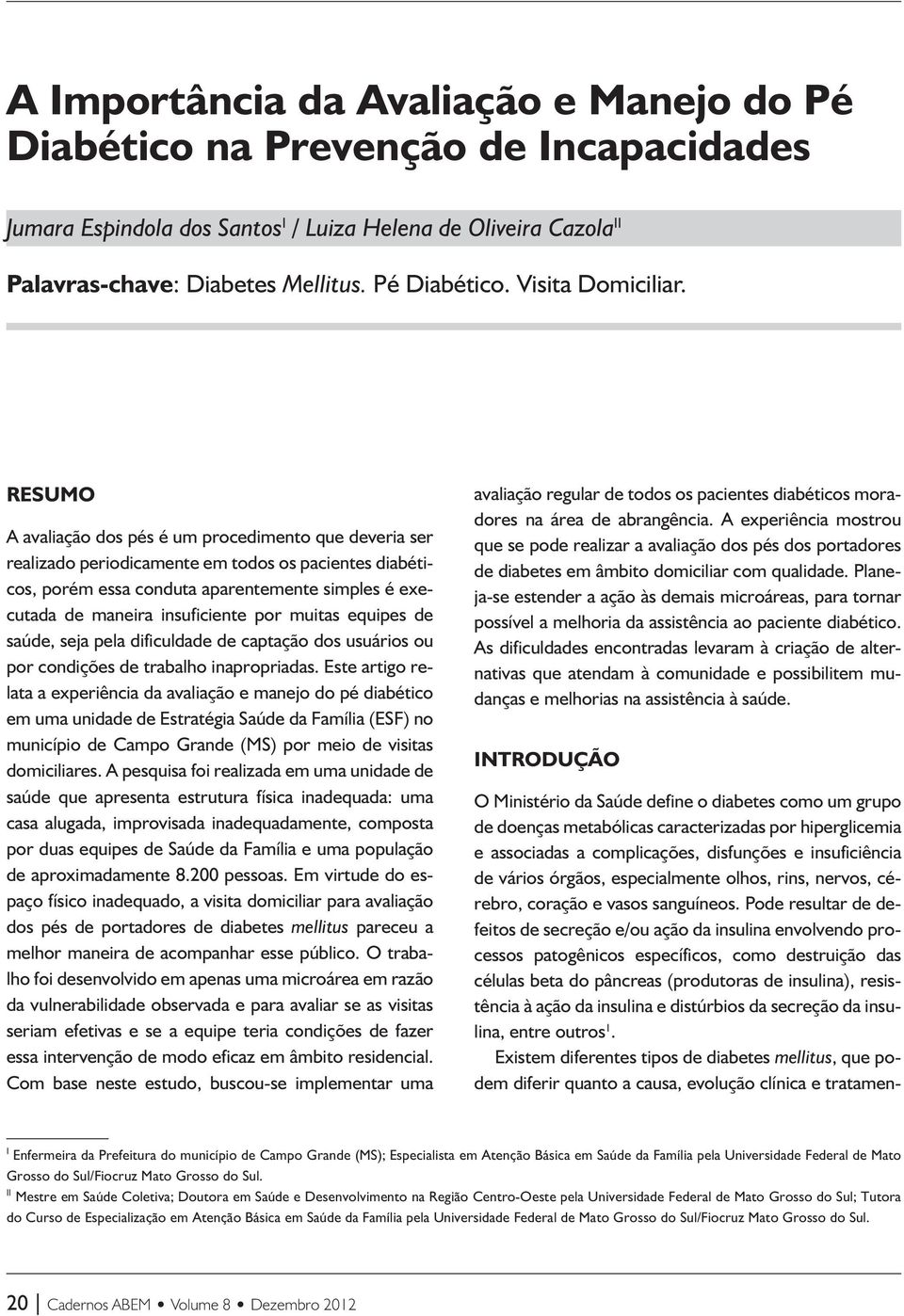 por muitas equipes de saúde, seja pela dificuldade de captação dos usuários ou por condições de trabalho inapropriadas.