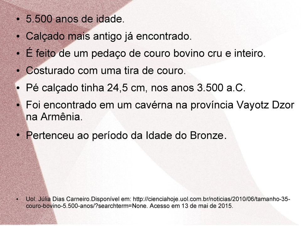 Pertenceu ao período da Idade do Bronze. Uol. Júlia Dias Carneiro.Disponível em: http://cienciahoje.uol.com.
