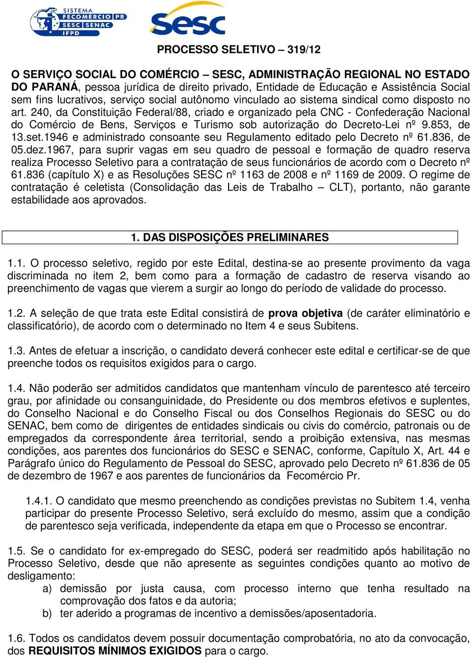 240, da Constituição Federal/88, criado e organizado pela CNC - Confederação Nacional do Comércio de Bens, Serviços e Turismo sob autorização do Decreto-Lei nº 9.853, de 13.set.