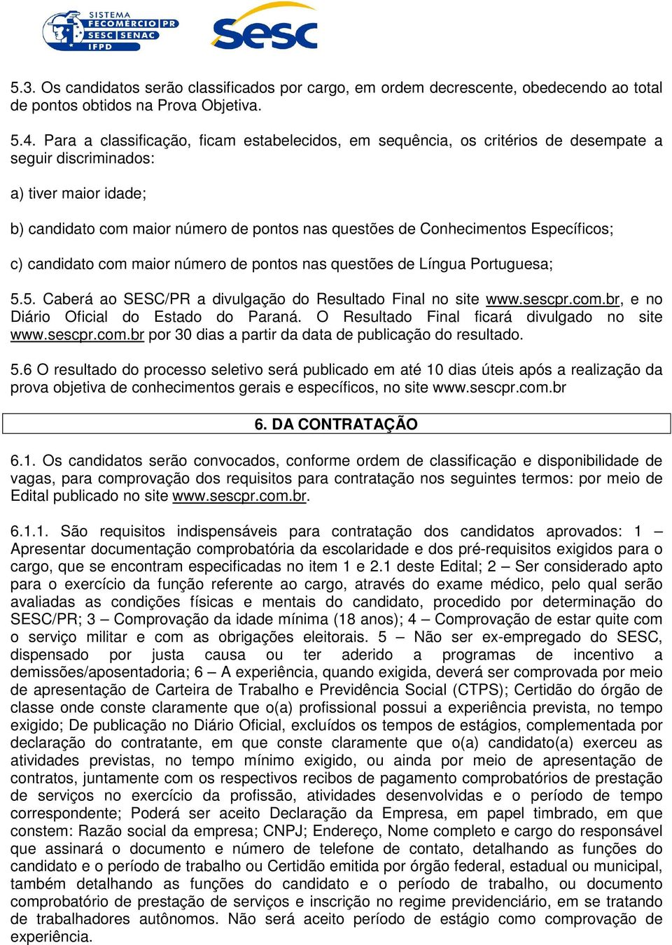 Específicos; c) candidato com maior número de pontos nas questões de Língua Portuguesa; 5.5. Caberá ao SESC/PR a divulgação do Resultado Final no site www.sescpr.com.br, e no Diário Oficial do Estado do Paraná.