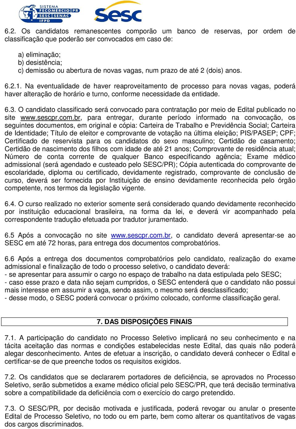 O candidato classificado será convocado para contratação por meio de Edital publicado no site www.sescpr.com.