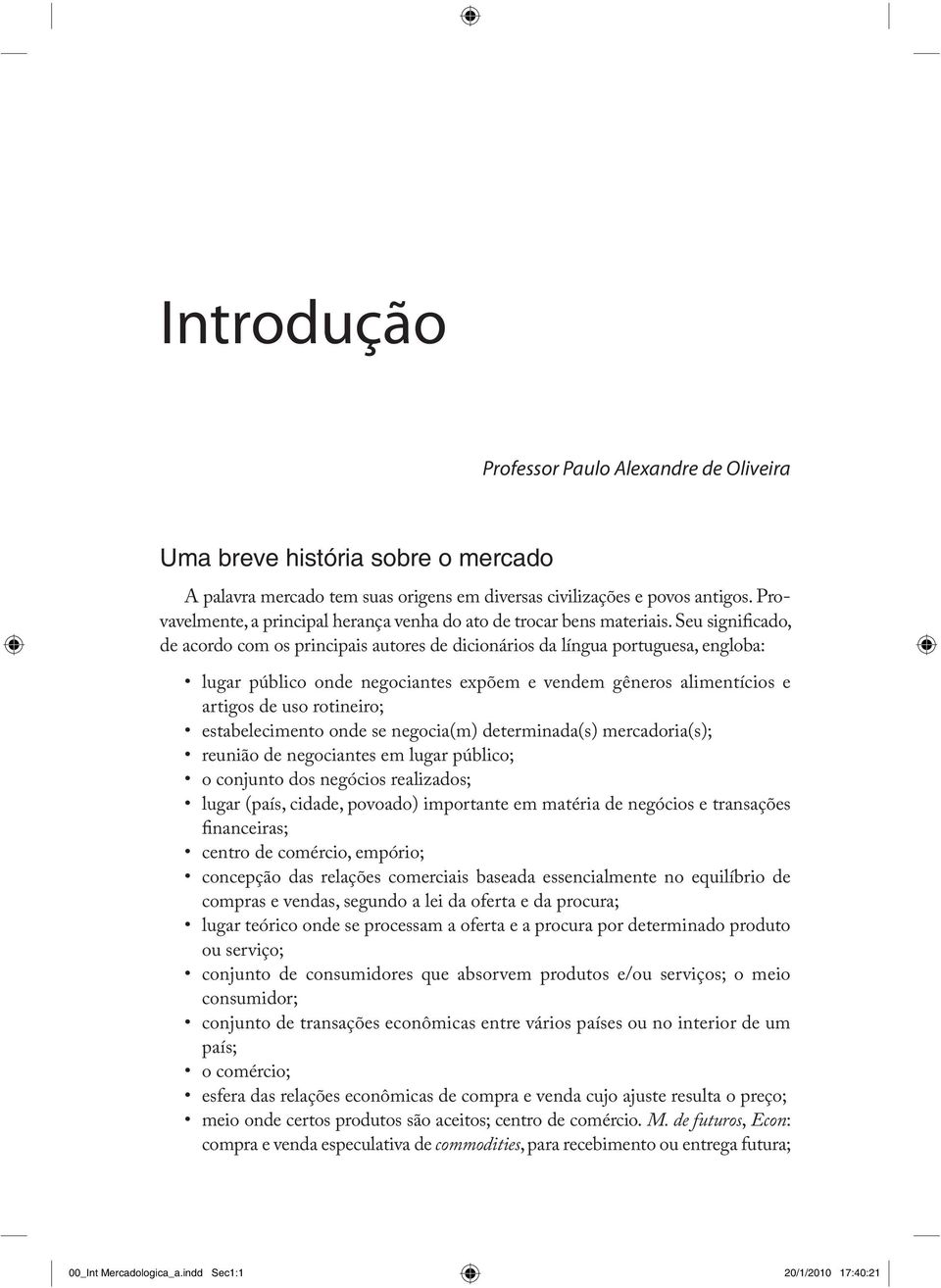 Seu significado, de acordo com os principais autores de dicionários da língua portuguesa, engloba: lugar público onde negociantes expõem e vendem gêneros alimentícios e artigos de uso rotineiro;