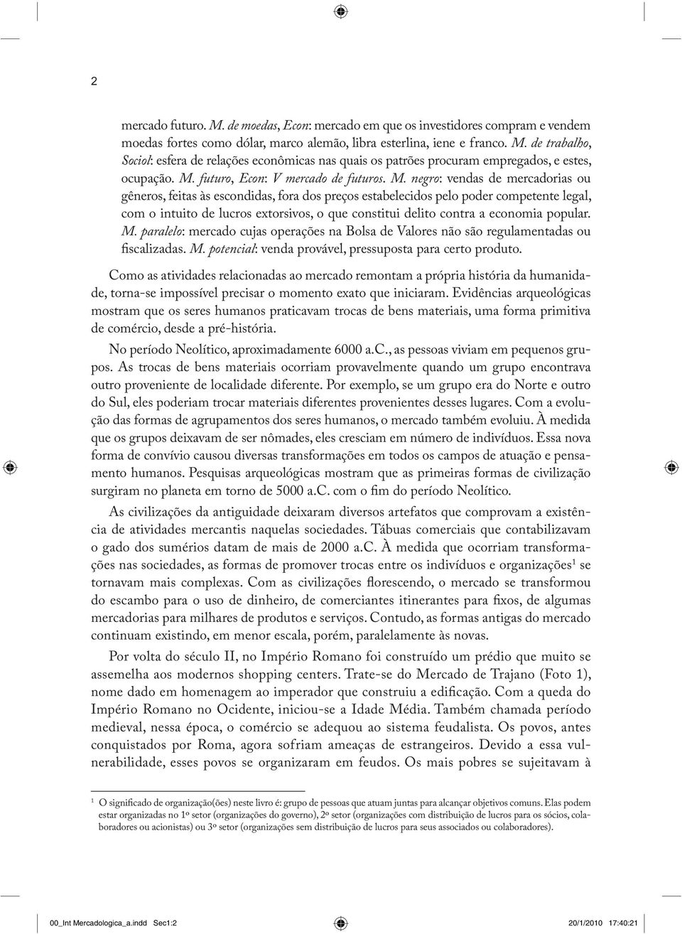 negro: vendas de mercadorias ou gêneros, feitas às escondidas, fora dos preços estabelecidos pelo poder competente legal, com o intuito de lucros extorsivos, o que constitui delito contra a economia