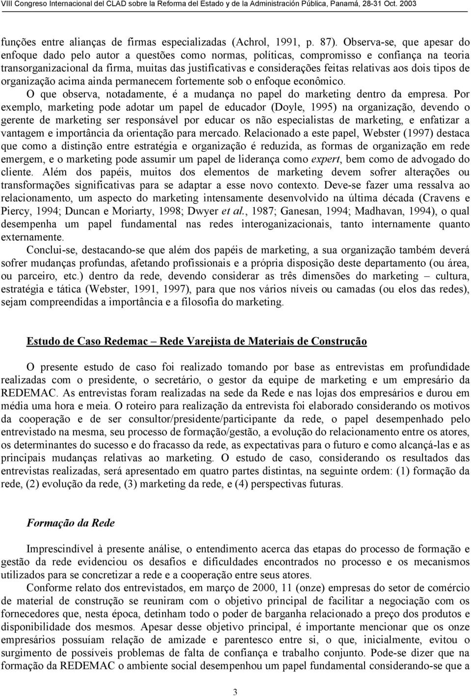 relativas aos dois tipos de organização acima ainda permanecem fortemente sob o enfoque econômico. O que observa, notadamente, é a mudança no papel do marketing dentro da empresa.