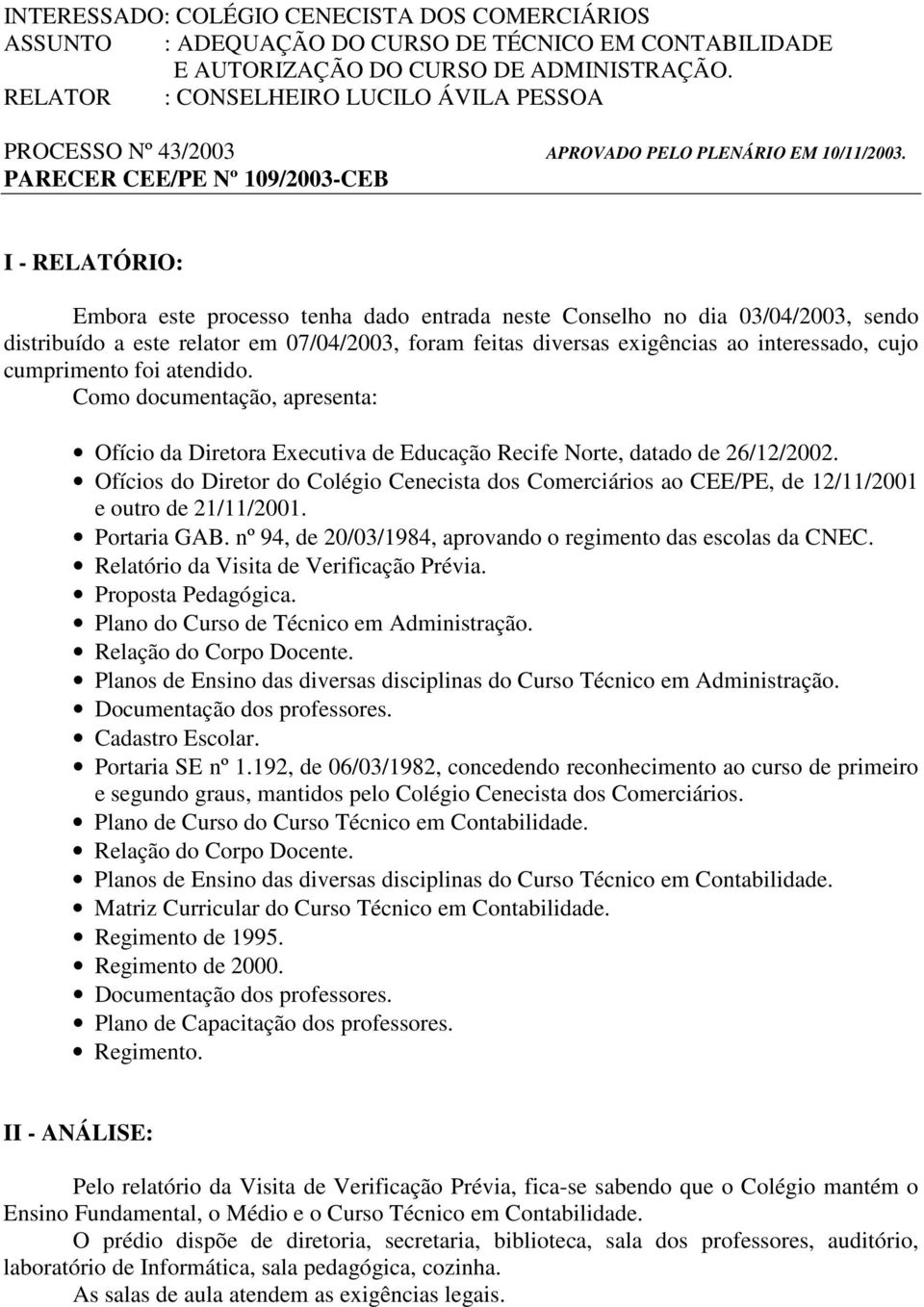 PARECER CEE/PE Nº 109/2003-CEB I - RELATÓRIO: Embora este processo tenha dado entrada neste Conselho no dia 03/04/2003, sendo distribuído a este relator em 07/04/2003, foram feitas diversas