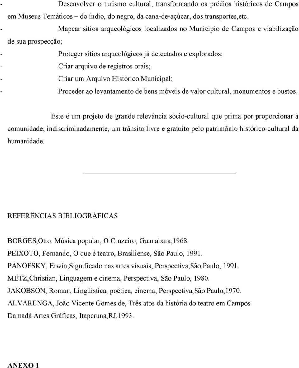 Criar um Arquivo Histórico Municipal; - Proceder ao levantamento de bens móveis de valor cultural, monumentos e bustos.