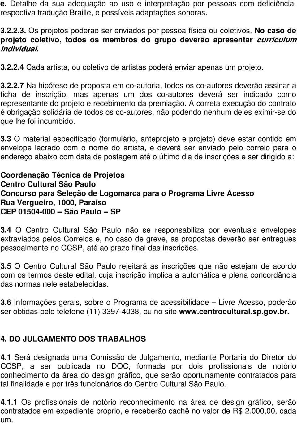 3.2.2.7 Na hipótese de proposta em co-autoria, todos os co-autores deverão assinar a ficha de inscrição, mas apenas um dos co-autores deverá ser indicado como representante do projeto e recebimento