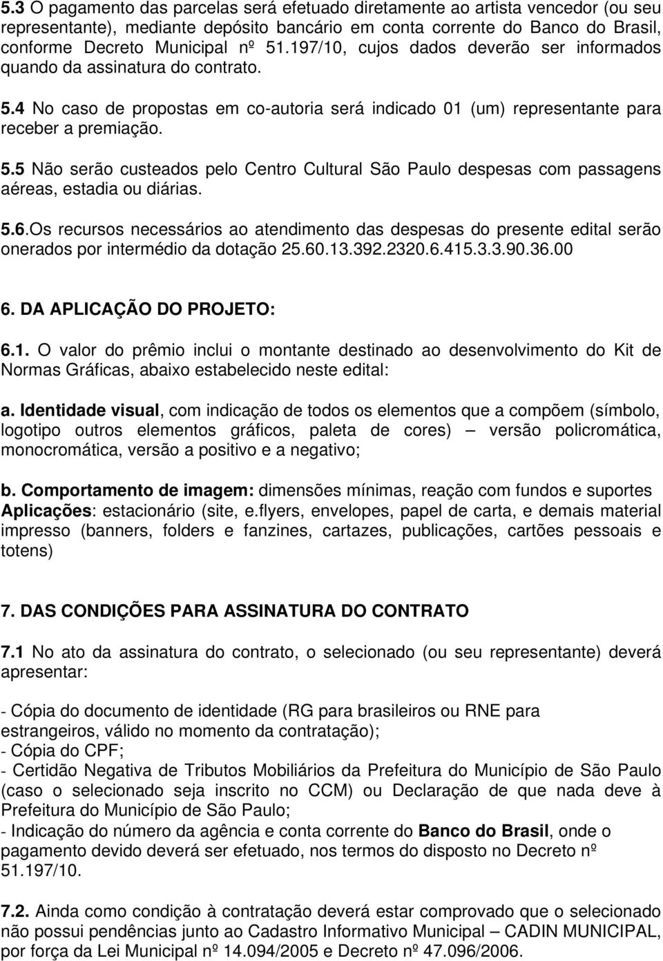 5.6.Os recursos necessários ao atendimento das despesas do presente edital serão onerados por intermédio da dotação 25.60.13