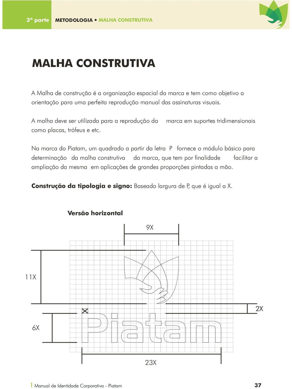 marca em suportes tridimensionais Na marca do Piatam, um quadrado a partir da letra P fornece o módulo básico para determinação da malha construtiva da marca, que tem por