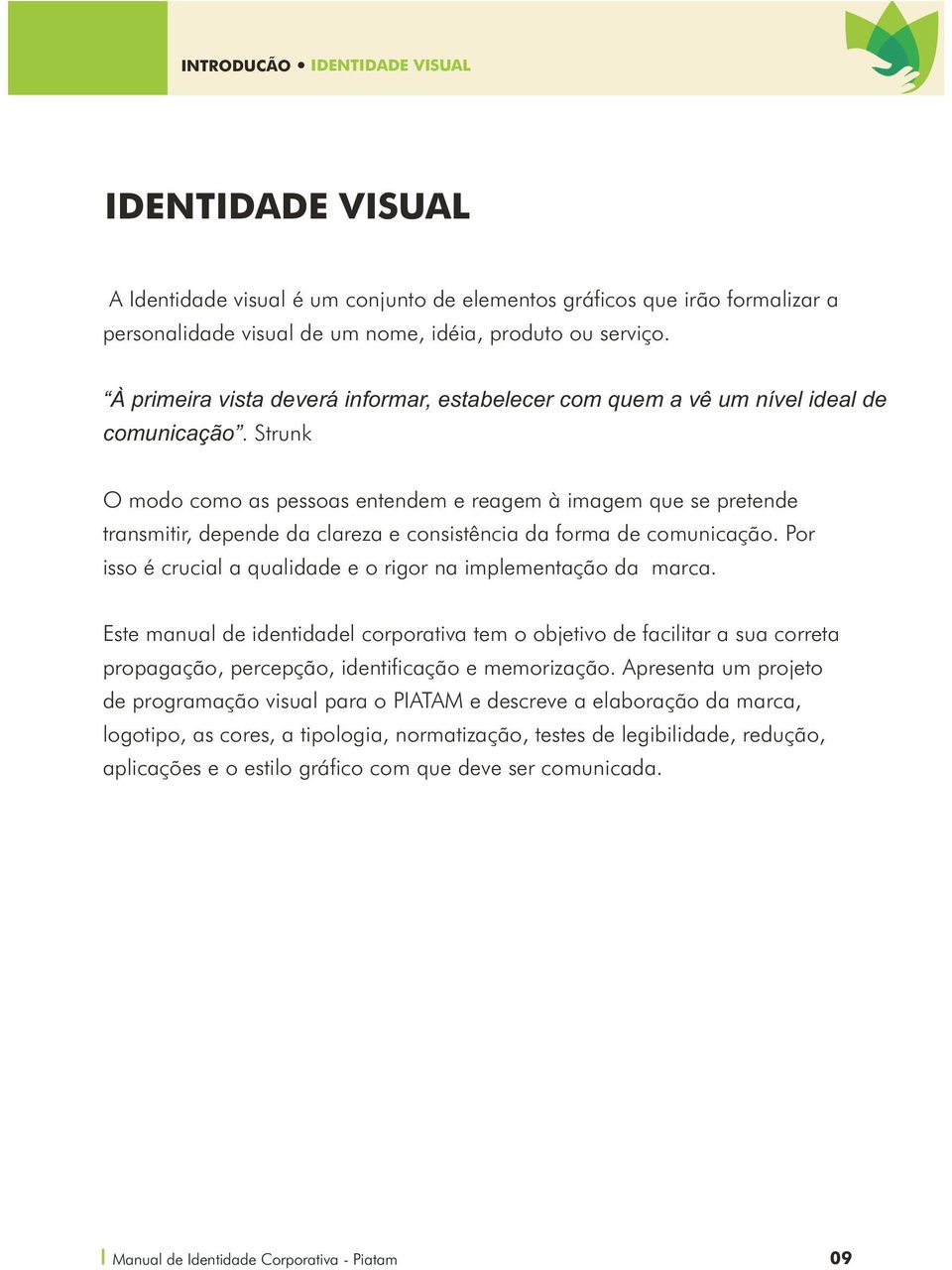 Strunk O modo como as pessoas entendem e reagem à imagem que se pretende transmitir, depende da clareza e consistência da forma de comunicação.