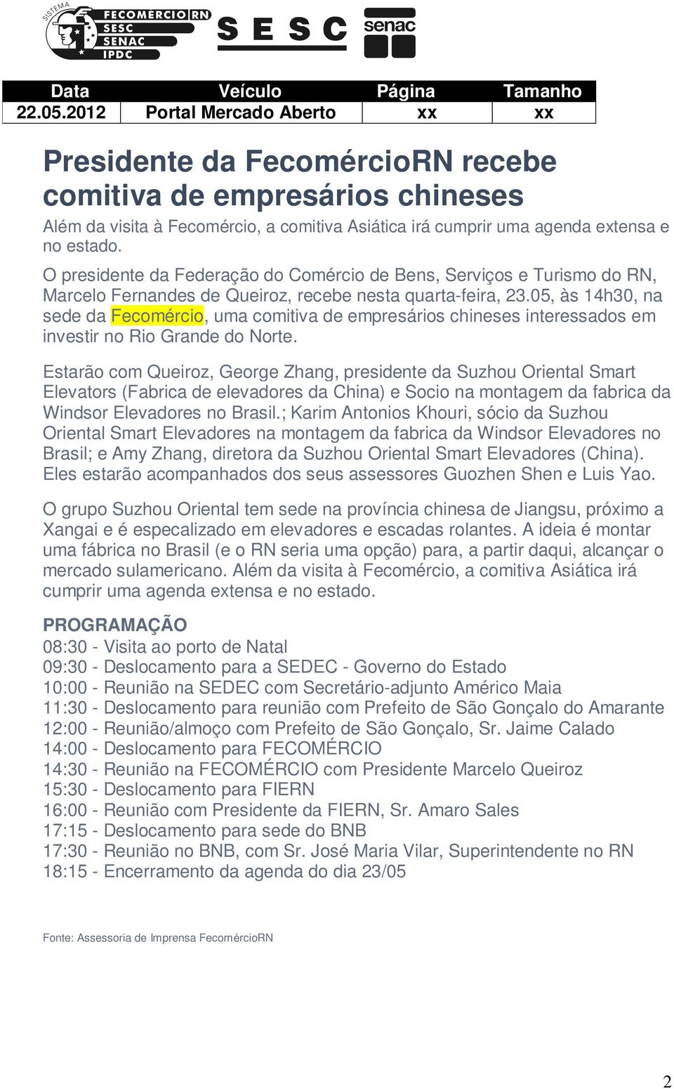 05, às 14h30, na sede da Fecomércio, uma comitiva de empresários chineses interessados em investir no Rio Grande do Norte.