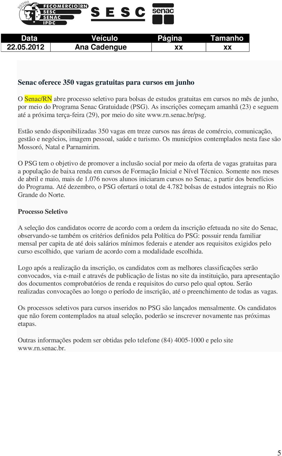 Gratuidade (PSG). As inscrições começam amanhã (23) e seguem até a próxima terça-feira (29), por meio do site www.rn.senac.br/psg.