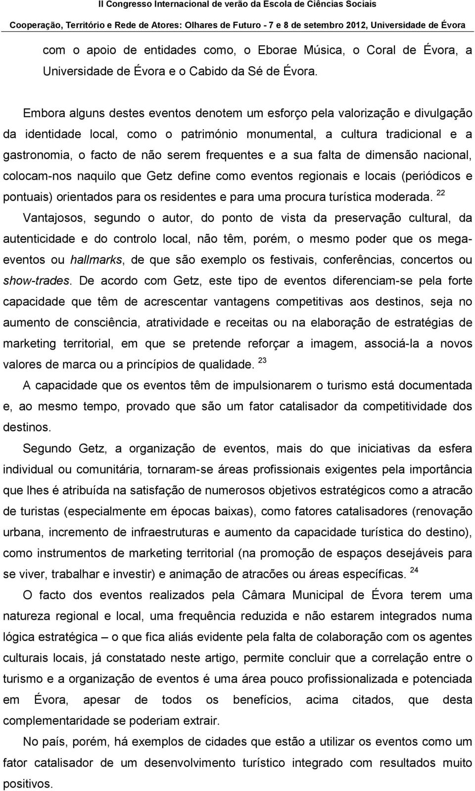 e a sua falta de dimensão nacional, colocam-nos naquilo que Getz define como eventos regionais e locais (periódicos e pontuais) orientados para os residentes e para uma procura turística moderada.