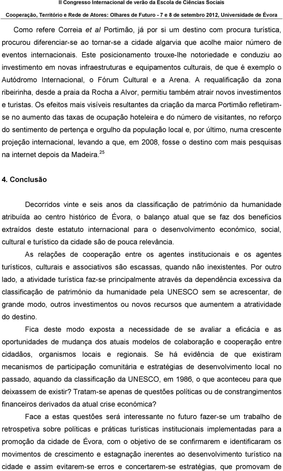 A requalificação da zona ribeirinha, desde a praia da Rocha a Alvor, permitiu também atrair novos investimentos e turistas.