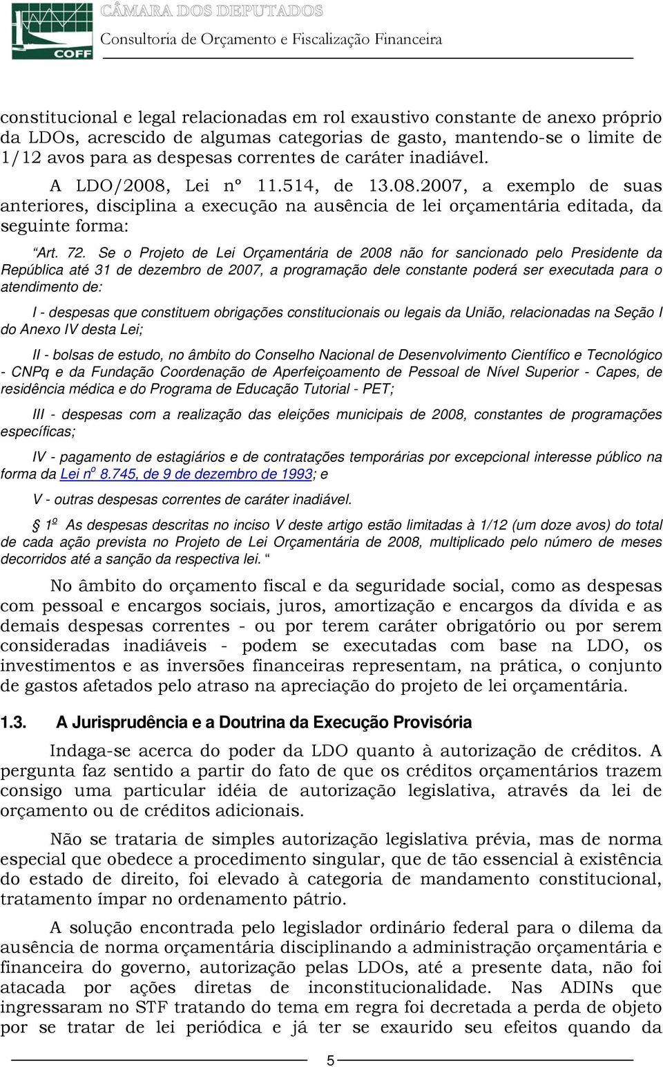 Se o Projeto de Lei Orçamentária de 2008 não for sancionado pelo Presidente da República até 31 de dezembro de 2007, a programação dele constante poderá ser executada para o atendimento de: I -