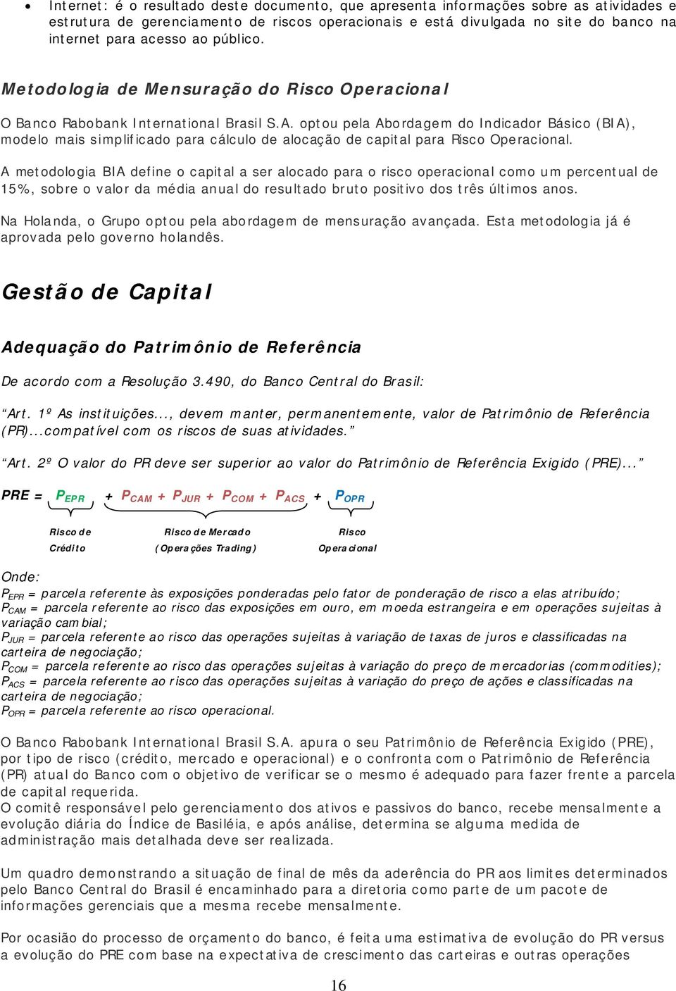 optou pela Abordagem do Indicador Básico (BIA), modelo mais simplif icado para cálculo de alocação de capital para Risco Operacional.