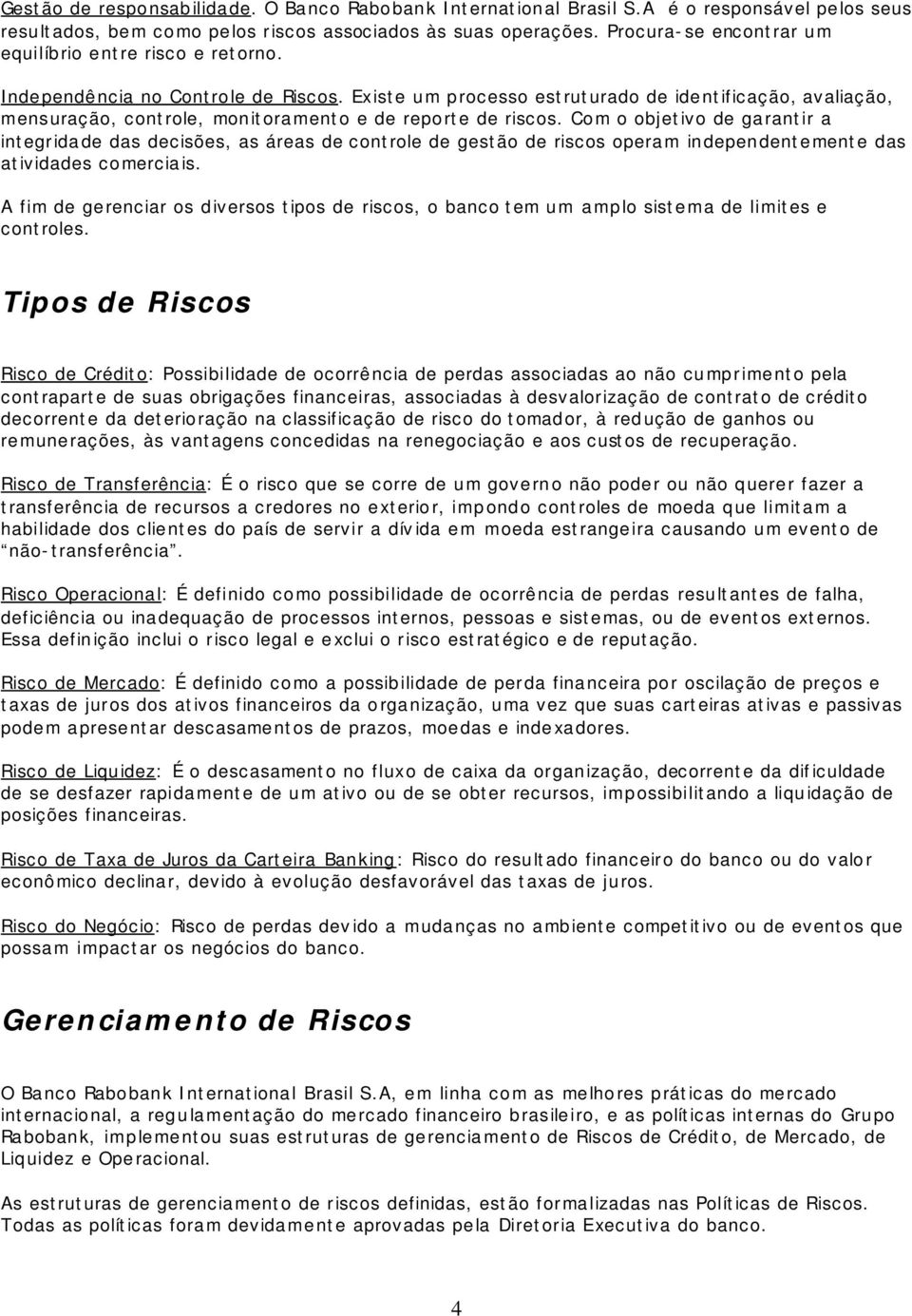 Existe um processo estruturado de identificação, avaliação, mensuração, controle, monitoramento e de reporte de riscos.