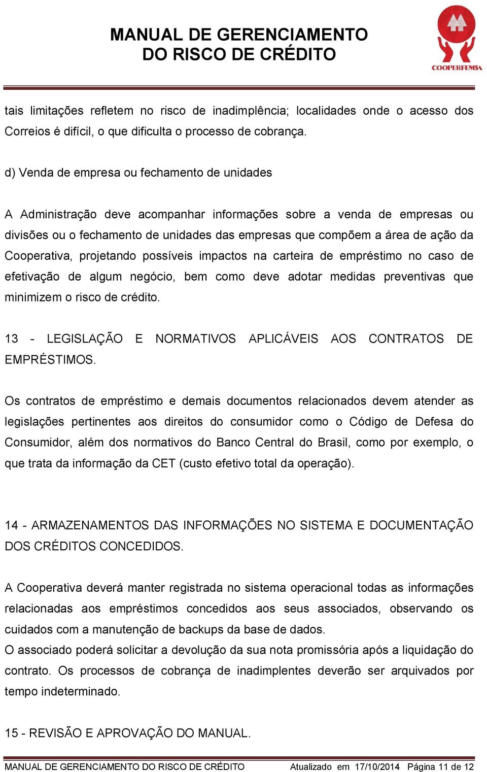 Cooperativa, projetando possíveis impactos na carteira de empréstimo no caso de efetivação de algum negócio, bem como deve adotar medidas preventivas que minimizem o risco de crédito.