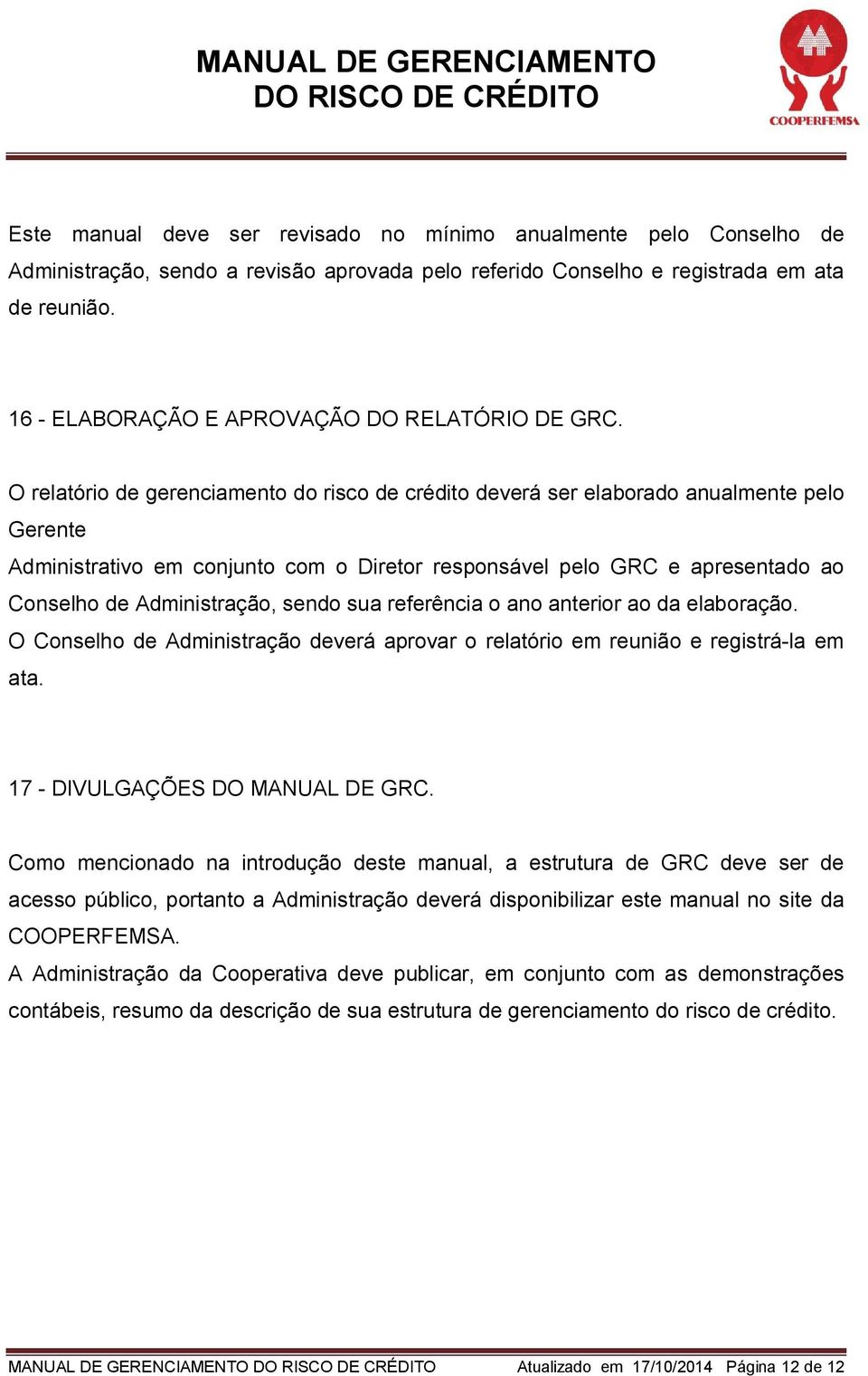 O relatório de gerenciamento do risco de crédito deverá ser elaborado anualmente pelo Gerente Administrativo em conjunto com o Diretor responsável pelo GRC e apresentado ao Conselho de Administração,