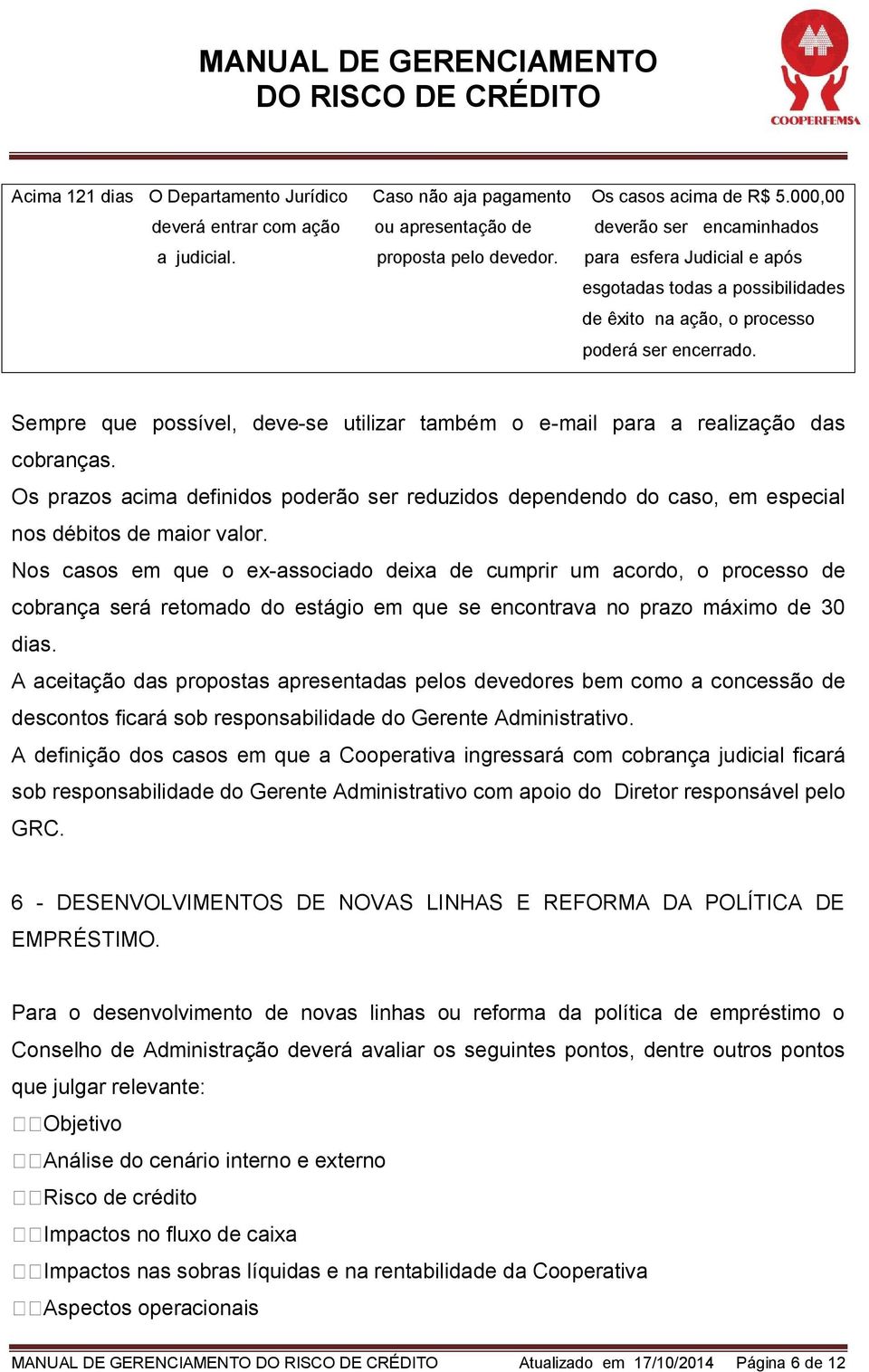 Os prazos acima definidos poderão ser reduzidos dependendo do caso, em especial nos débitos de maior valor.