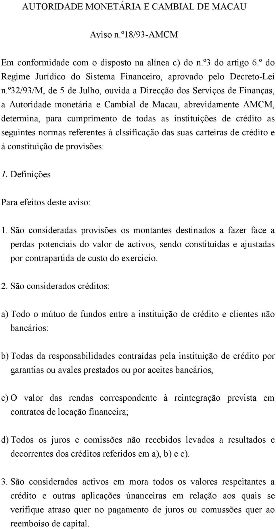 seguintes normas referentes à clssificação das suas carteiras de crédito e à constituição de provisões: 1. Definições Para efeitos deste aviso: 1.