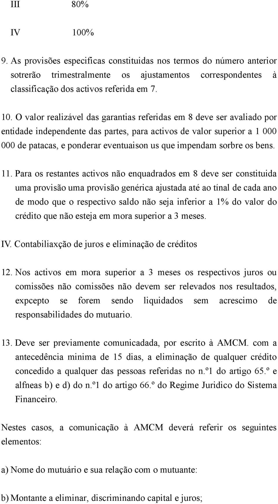 O valor realizável das garantias referidas em 8 deve ser avaliado por entidade independente das partes, para activos de valor superior a 1 000 000 de patacas, e ponderar eventuaison us que impendam