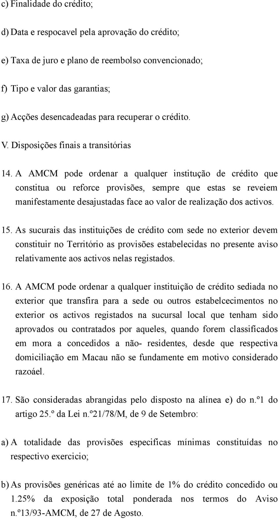 A AMCM pode ordenar a qualquer institução de crédito que constitua ou reforce provisões, sempre que estas se reveiem manifestamente desajustadas face ao valor de realização dos activos. 15.