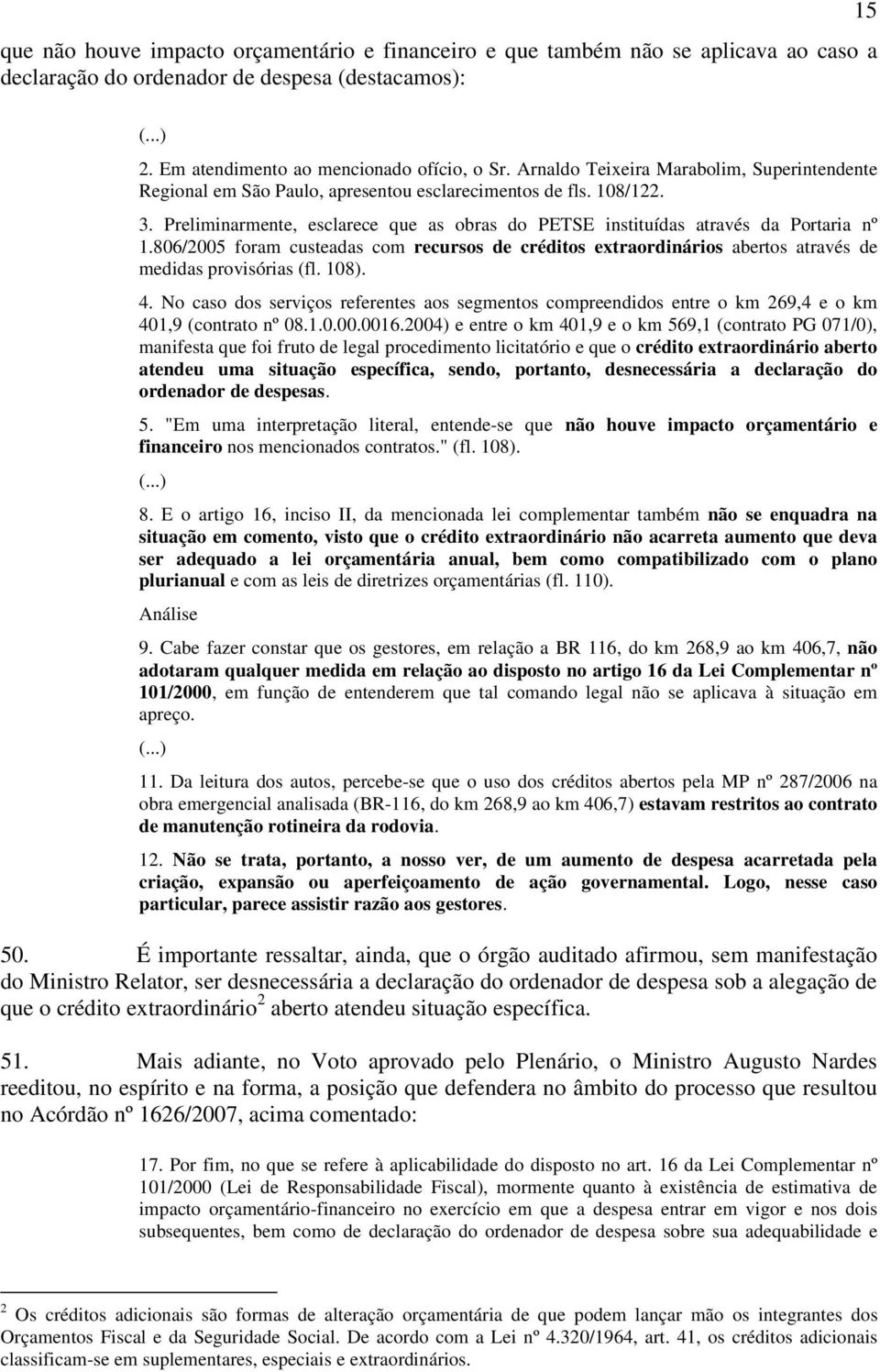 806/2005 foram custeadas com recursos de créditos extraordinários abertos através de medidas provisórias (fl. 108). 4.