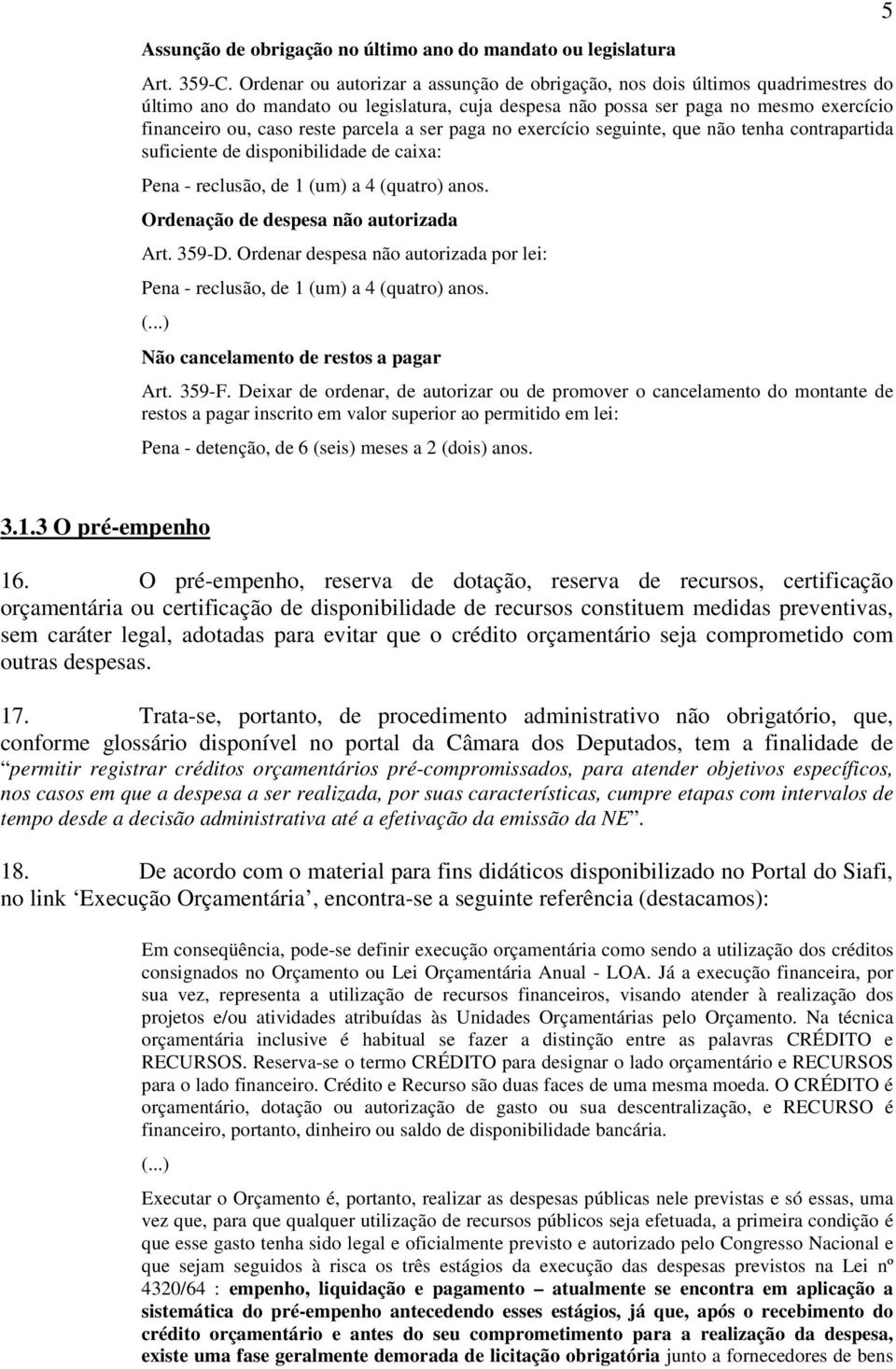 parcela a ser paga no exercício seguinte, que não tenha contrapartida suficiente de disponibilidade de caixa: Pena - reclusão, de 1 (um) a 4 (quatro) anos. Ordenação de despesa não autorizada Art.