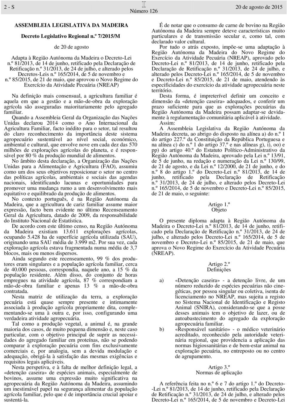 º 85/2015, de 21 de maio, que aprovou o Novo Regime do Exercício da Atividade Pecuária (NREAP) Na definição mais consensual, a agricultura familiar é aquela em que a gestão e a mão-de-obra da